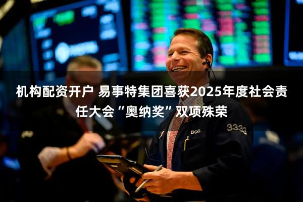 机构配资开户 易事特集团喜获2025年度社会责任大会“奥纳奖”双项殊荣