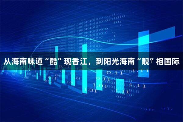 从海南味道“酷”现香江，到阳光海南“靓”相国际