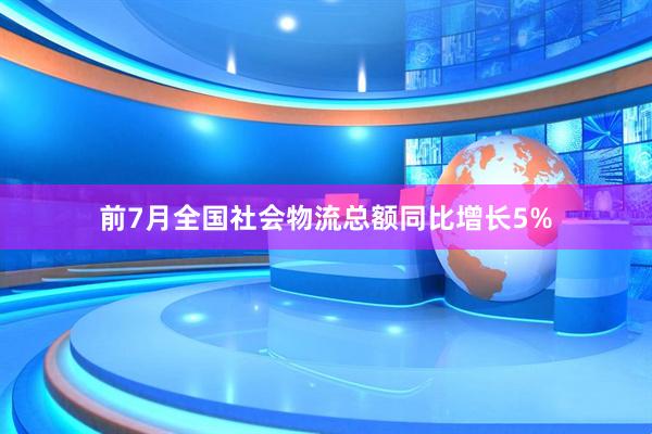 前7月全国社会物流总额同比增长5%